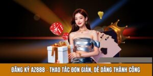 Đăng Ký AZ888 - Thao Tác Đơn giản, Dễ Dàng Thành Công